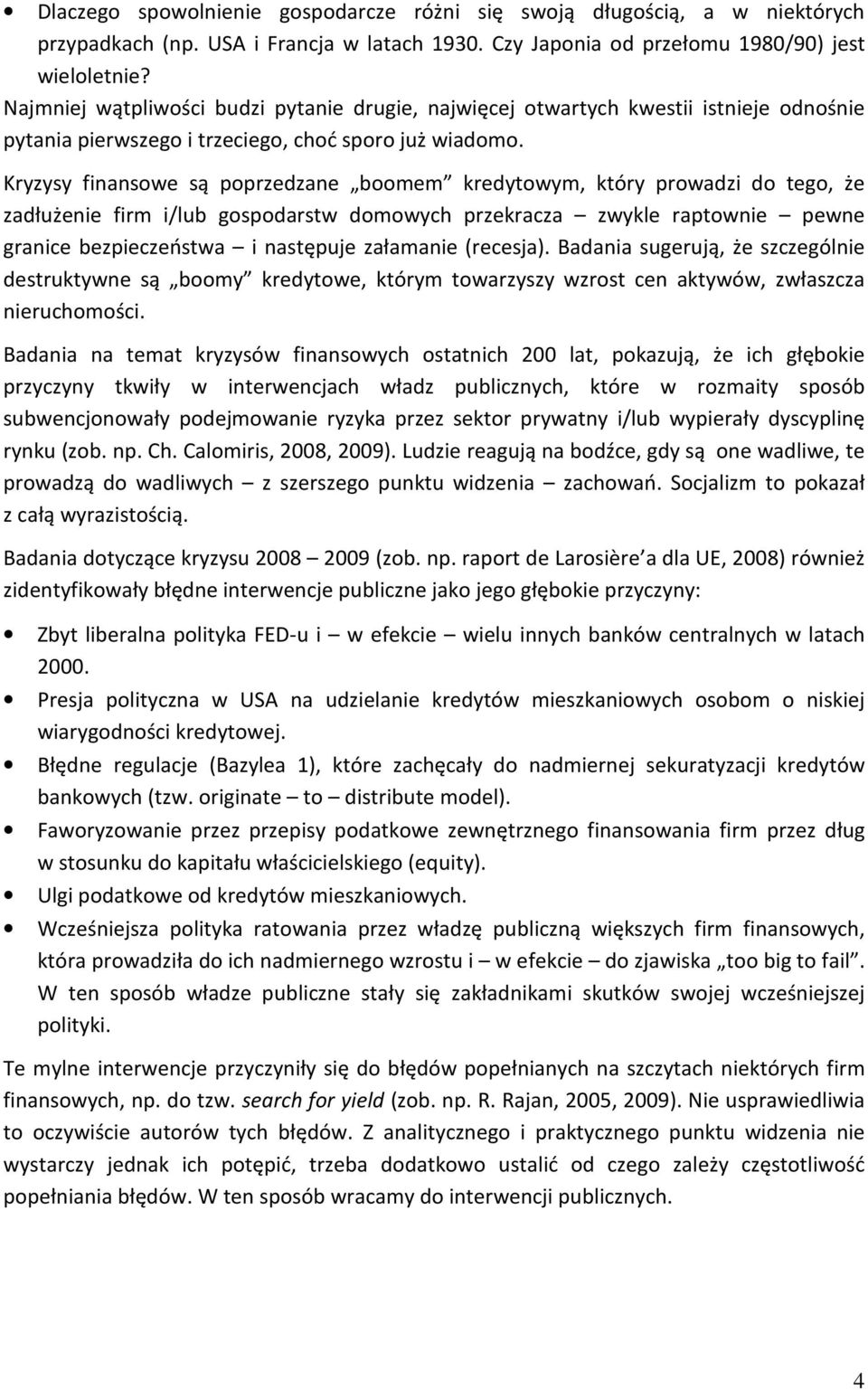 Kryzysy finansowe są poprzedzane boomem kredytowym, który prowadzi do tego, że zadłużenie firm i/lub gospodarstw domowych przekracza zwykle raptownie pewne granice bezpieczeństwa i następuje