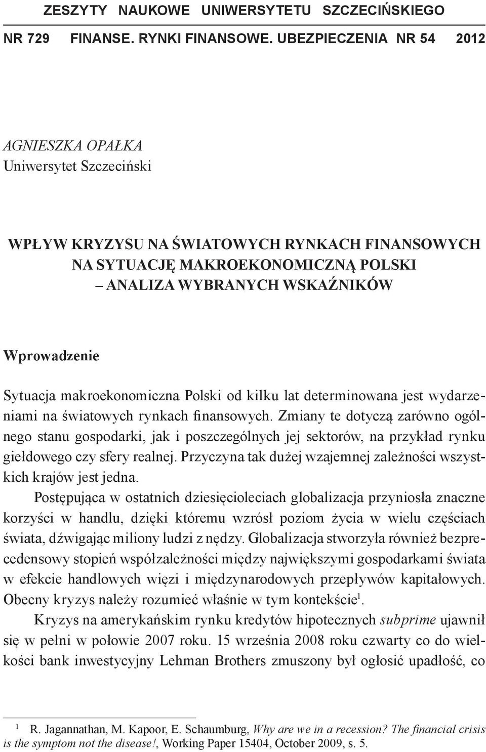 Sytuacja makroekonomiczna Polski od kilku lat determinowana jest wydarzeniami na światowych rynkach finansowych.