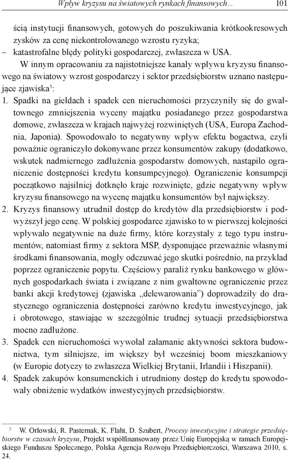 W innym opracowaniu za najistotniejsze kanały wpływu kryzysu finansowego na światowy wzrost gospodarczy i sektor przedsiębiorstw uznano następujące zjawiska 3 : 1.