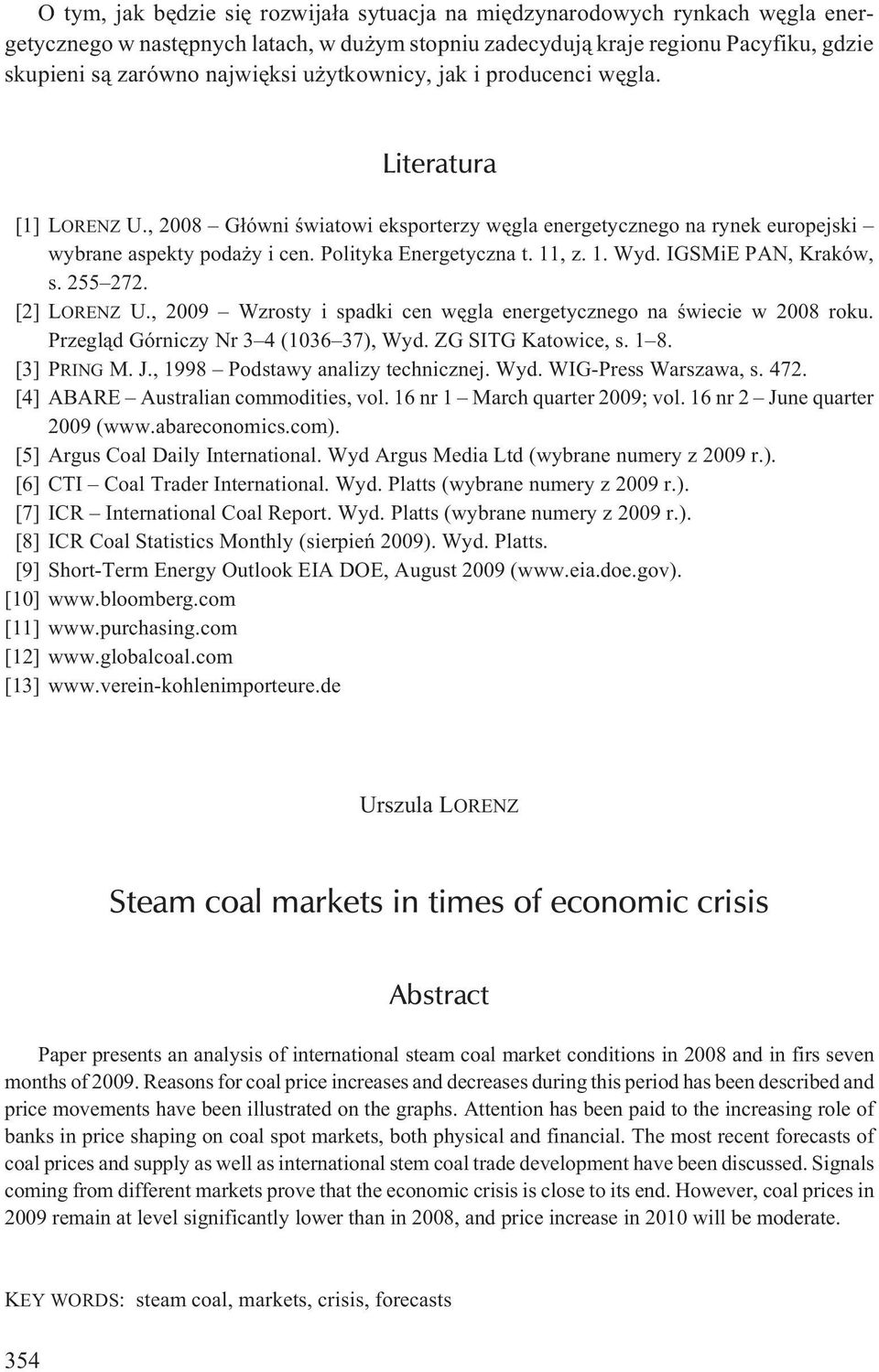 IGSMiE PAN, Kraków, s. 255 272. [2] LORENZ U., 2009 Wzrosty i spadki cen wêgla energetycznego na œwiecie w 2008 roku. Przegl¹d Górniczy Nr 3 4 (1036 37), Wyd. ZG SITG Katowice, s. 1 8. [3] PRING M. J.