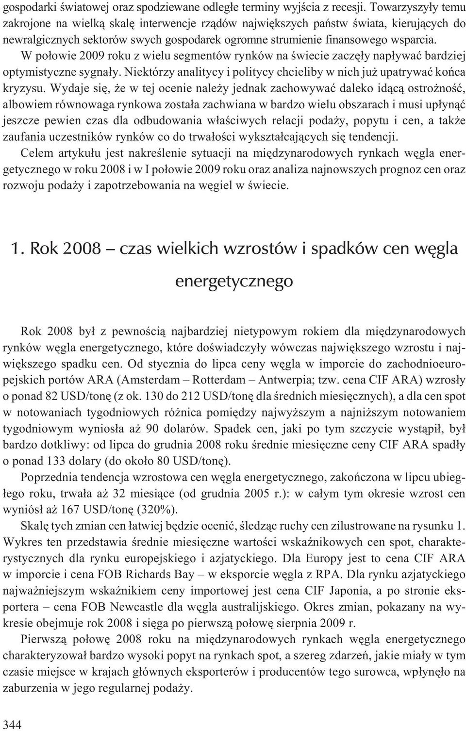 W po³owie 2009 roku z wielu segmentów rynków na œwiecie zaczê³y nap³ywaæ bardziej optymistyczne sygna³y. Niektórzy analitycy i politycy chcieliby w nich ju upatrywaæ koñca kryzysu.