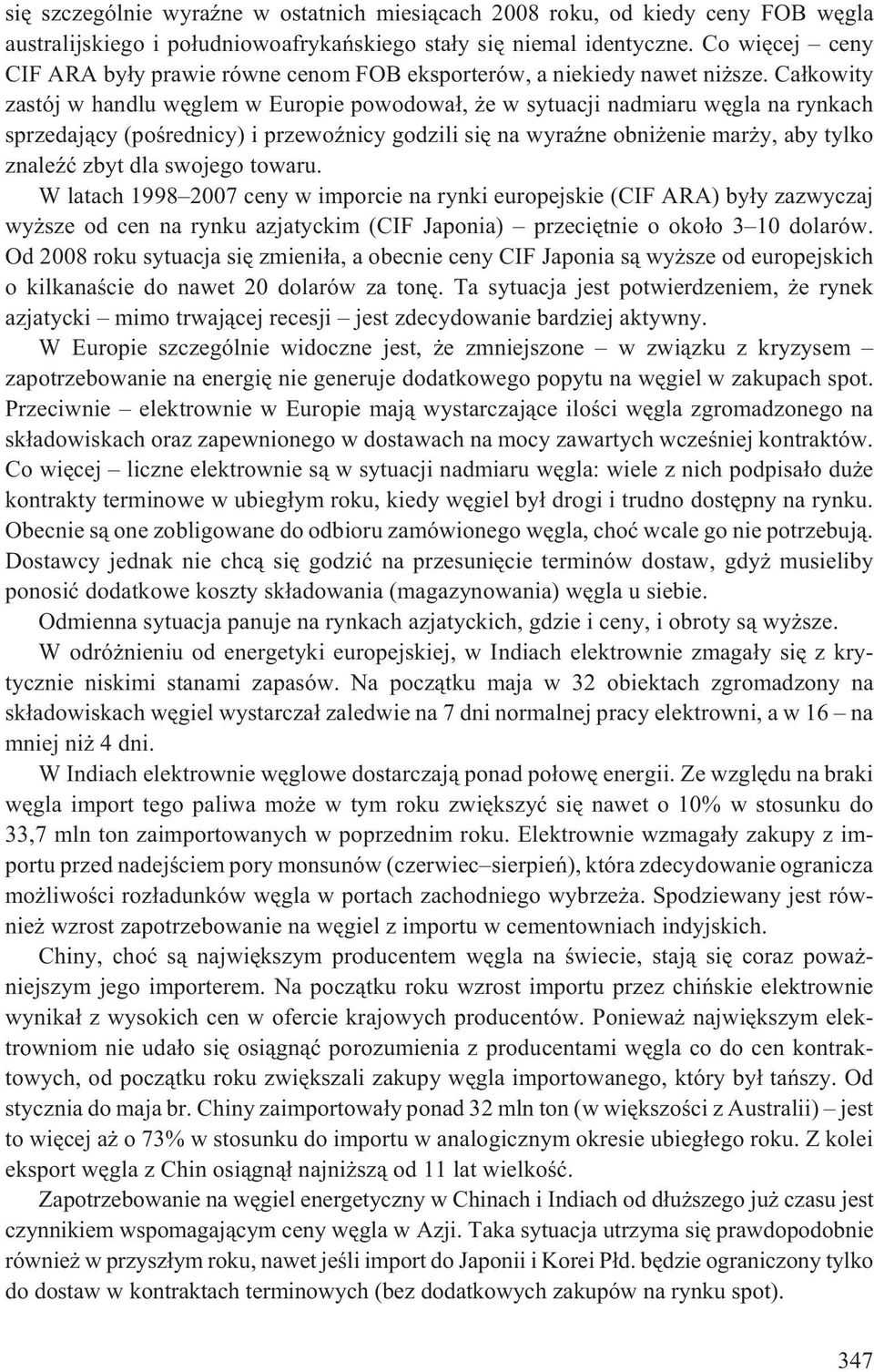 Ca³kowity zastój w handlu wêglem w Europie powodowa³, e w sytuacji nadmiaru wêgla na rynkach sprzedaj¹cy (poœrednicy) i przewoÿnicy godzili siê na wyraÿne obni enie mar y, aby tylko znaleÿæ zbyt dla