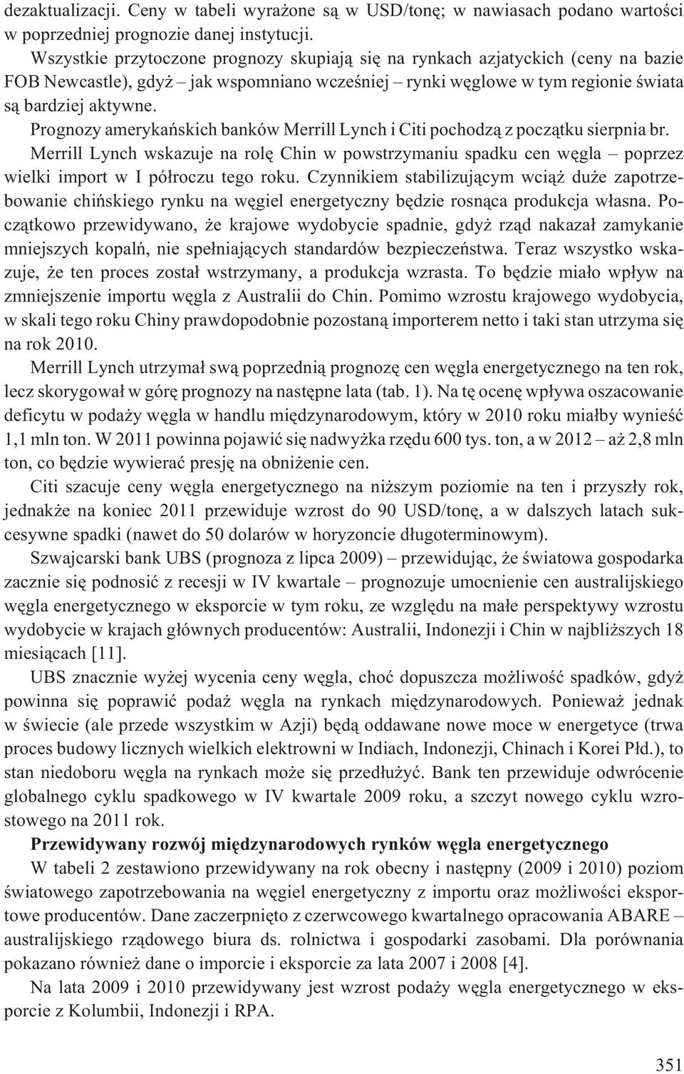 Prognozy amerykañskich banków Merrill Lynch i Citi pochodz¹ z pocz¹tku sierpnia br. Merrill Lynch wskazuje na rolê Chin w powstrzymaniu spadku cen wêgla poprzez wielki import w I pó³roczu tego roku.