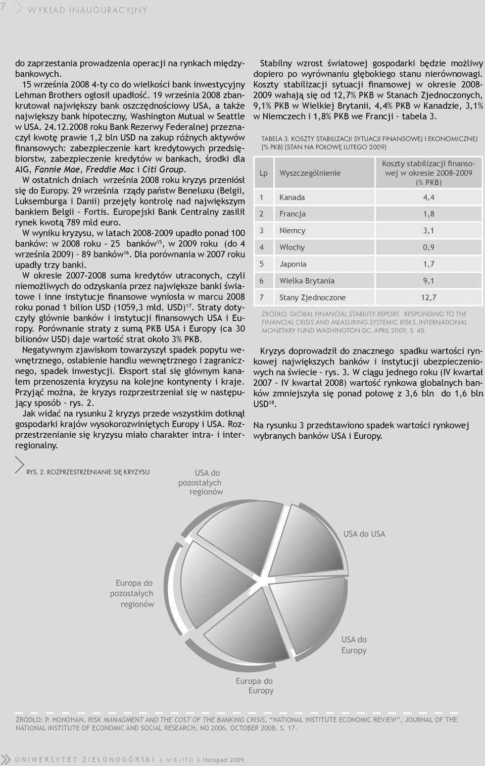 2008 roku Bank Rezerwy Federalnej przeznaczył kwotę prawie 1,2 bln USD na zakup różnych aktywów finansowych: zabezpieczenie kart kredytowych przedsiębiorstw, zabezpieczenie kredytów w bankach, środki