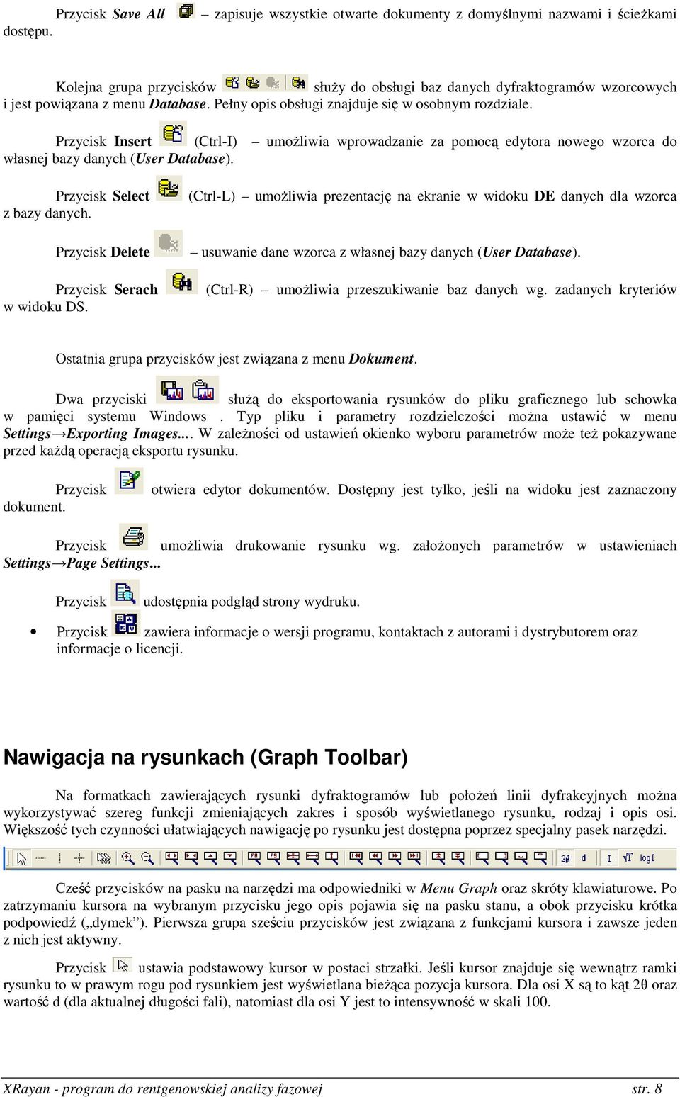 Pełny opis obsługi znajduje się w osobnym rozdziale. Przycisk Insert (Ctrl-I) umożliwia wprowadzanie za pomocą edytora nowego wzorca do własnej bazy danych (User Database).