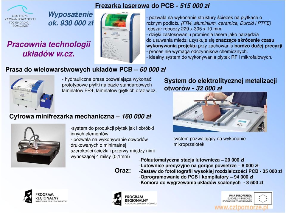 - pozwala na wykonanie struktury ścieżek na płytkach o rożnym podłożu (FR4, aluminium, ceramice, Duroid i PTFE) -obszar roboczy 229 x 305 x 10 mm.