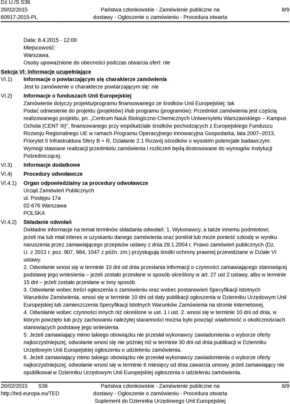 VI.4.1) VI.4.2) Informacje o funduszach Unii Europejskiej Zamówienie dotyczy projektu/programu finansowanego ze środków Unii Europejskiej: tak Podać odniesienie do projektu (projektów) i/lub programu