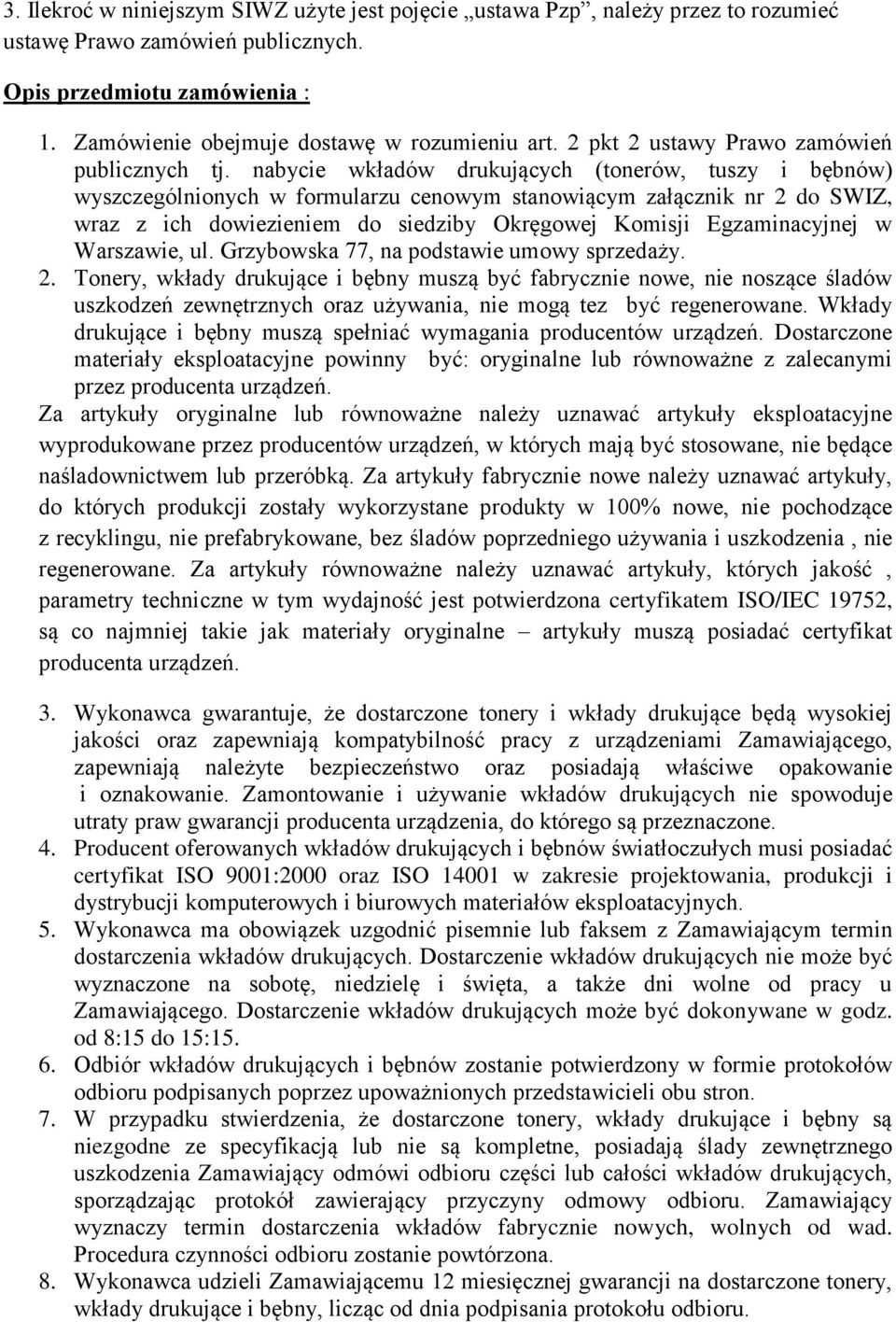 nabycie wkładów drukujących (tonerów, tuszy i bębnów) wyszczególnionych w formularzu cenowym stanowiącym załącznik nr 2 do SWIZ, wraz z ich dowiezieniem do siedziby Okręgowej Komisji Egzaminacyjnej w