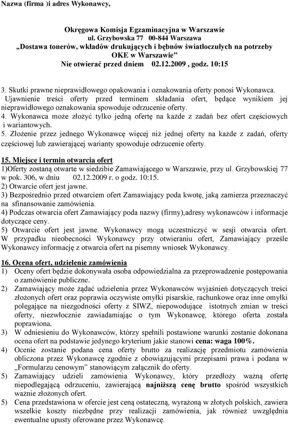 Skutki prawne nieprawidłowego opakowania i oznakowania oferty ponosi Wykonawca.