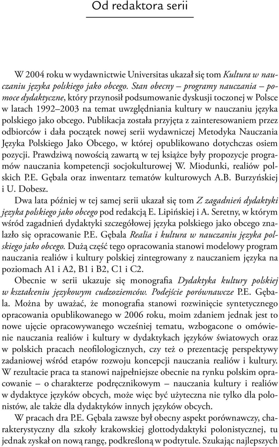 Publikacja została przyjęta z zainteresowaniem przez odbiorców i dała początek nowej serii wydawniczej Metodyka Nauczania Języka Polskiego Jako Obcego, w której opublikowano dotychczas osiem pozycji.