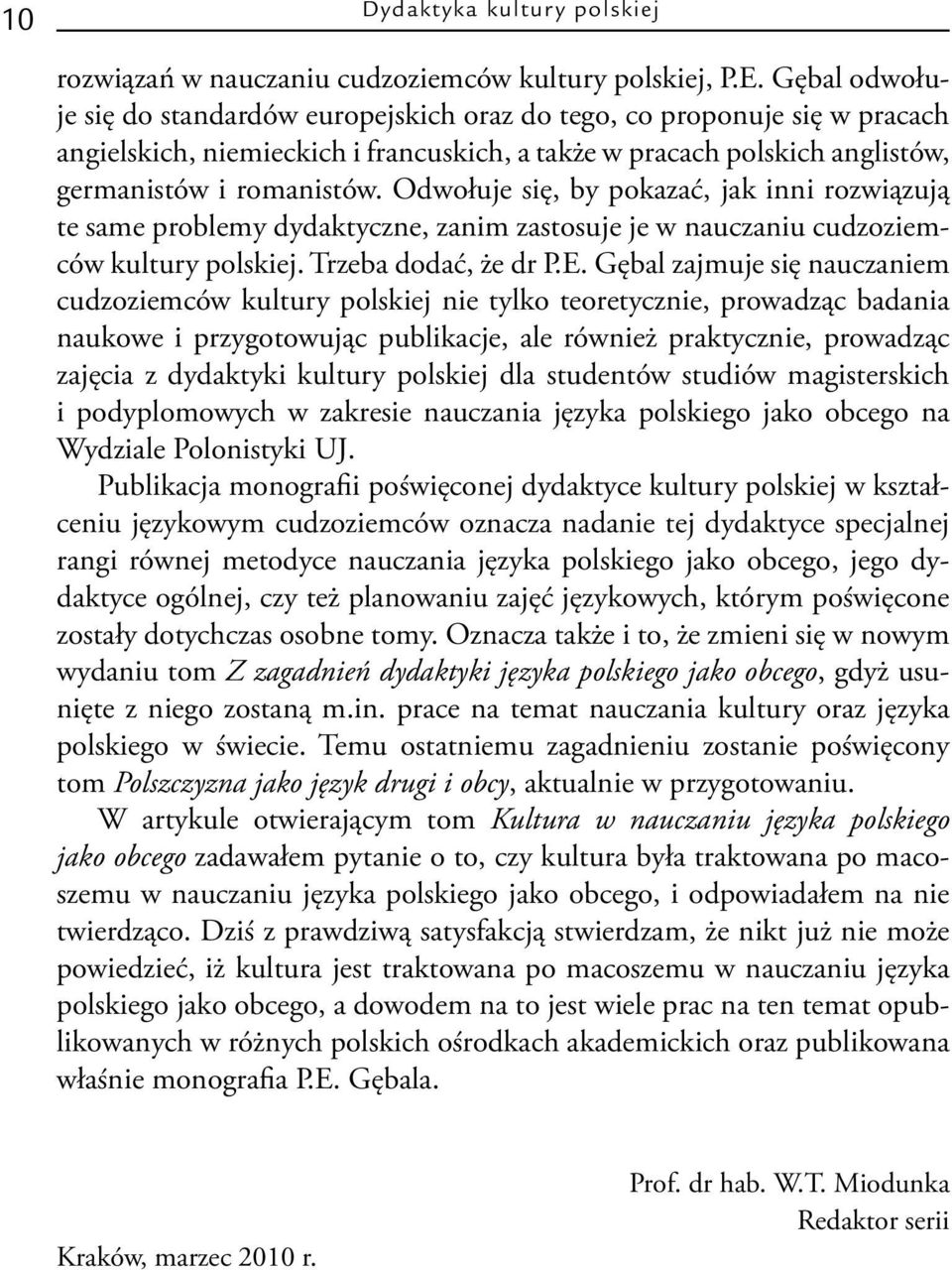 Odwołuje się, by pokazać, jak inni rozwiązują te same problemy dydaktyczne, zanim zastosuje je w nauczaniu cudzoziemców kultury polskiej. Trzeba dodać, że dr P.E.