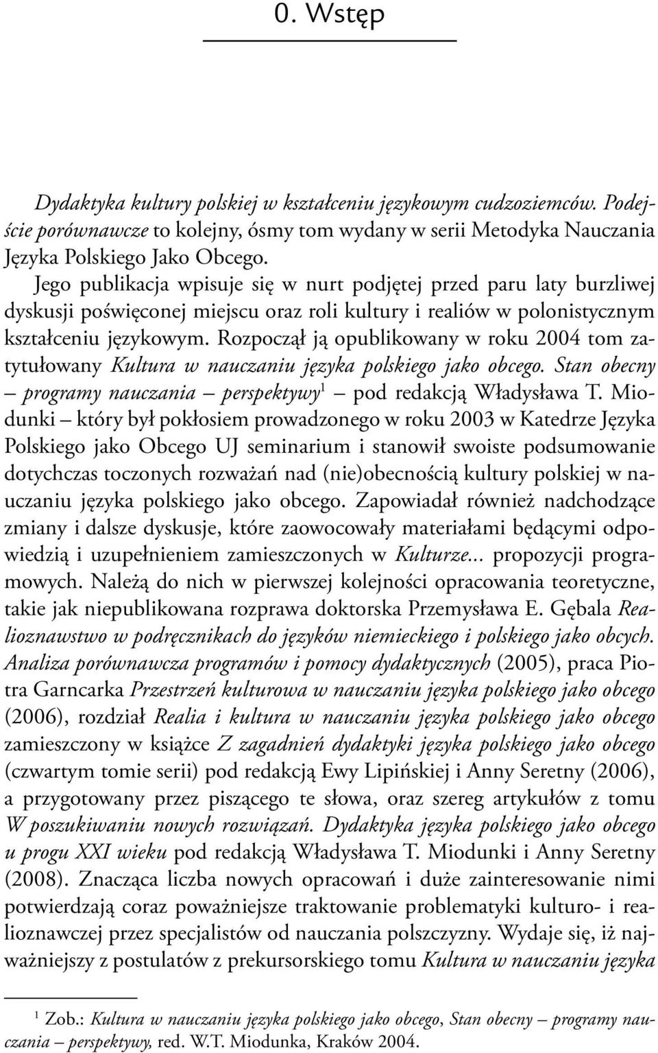 Rozpoczął ją opublikowany w roku 2004 tom zatytułowany Kultura w nauczaniu języka polskiego jako obcego. Stan obecny programy nauczania perspektywy 1 pod redakcją Władysława T.