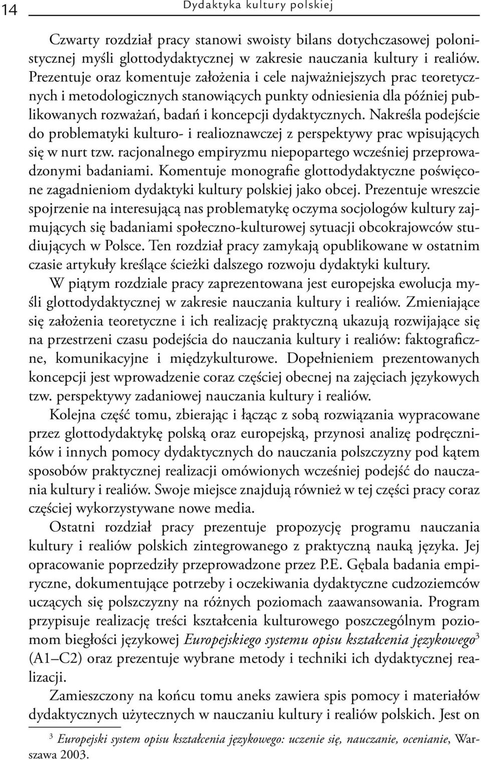 Nakreśla podejście do problematyki kulturo- i realioznawczej z perspektywy prac wpisujących się w nurt tzw. racjonalnego empiryzmu niepopartego wcześniej przeprowadzonymi badaniami.