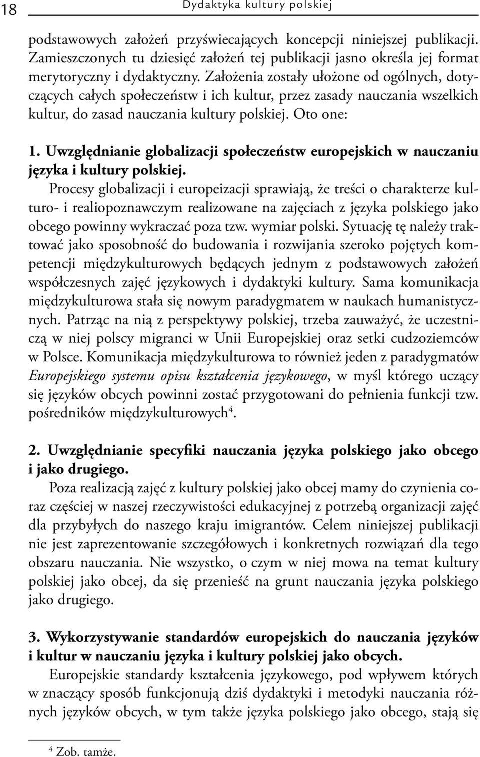 Założenia zostały ułożone od ogólnych, dotyczących całych społeczeństw i ich kultur, przez zasady nauczania wszelkich kultur, do zasad nauczania kultury polskiej. Oto one: 1.