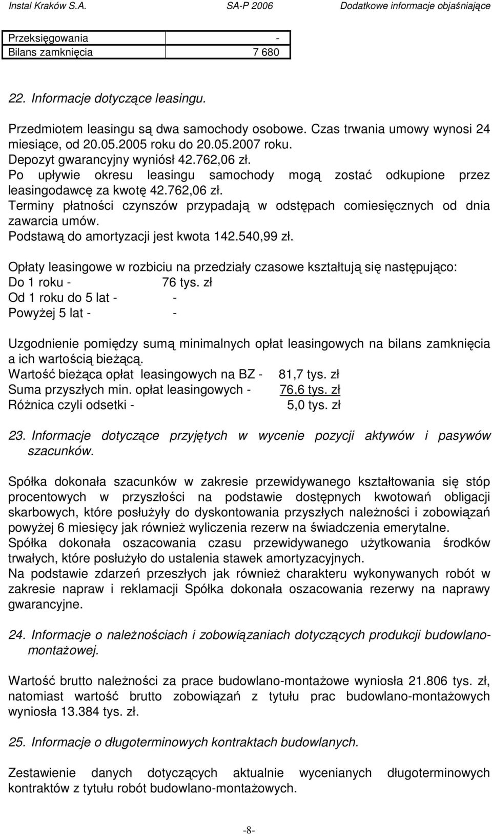 Podstawą do amortyzacji jest kwota 142.540,99 zł. Opłaty leasingowe w rozbiciu na przedziały czasowe kształtują się następująco: Do 1 roku - 76 tys.