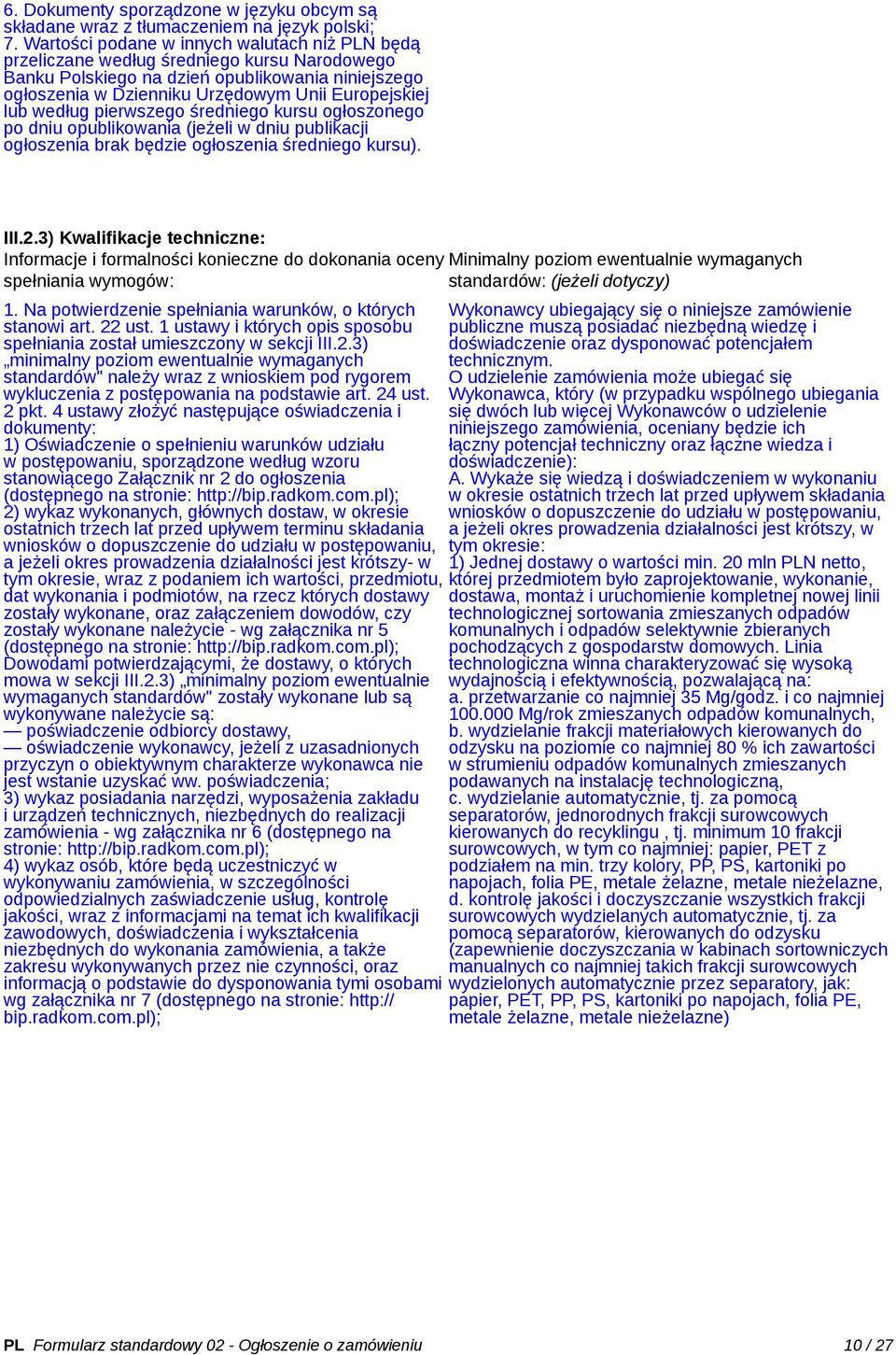 według pierwszego średniego kursu ogłoszonego po dniu opublikowania (jeżeli w dniu publikacji ogłoszenia brak będzie ogłoszenia średniego kursu). III.2.