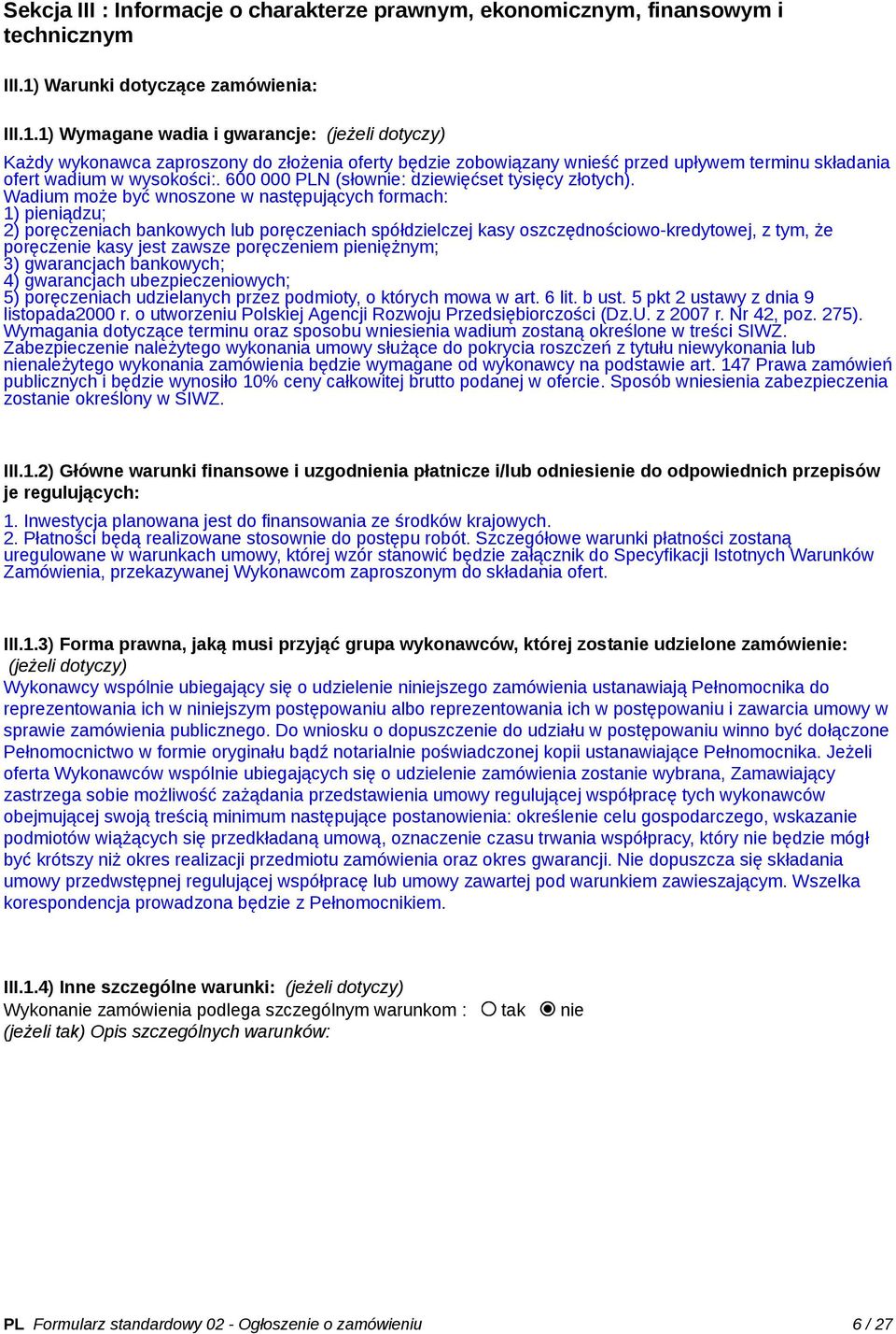 1) Wymagane wadia i gwarancje: (jeżeli dotyczy) Każdy wykonawca zaproszony do złożenia oferty będzie zobowiązany wnieść przed upływem terminu składania ofert wadium w wysokości:.