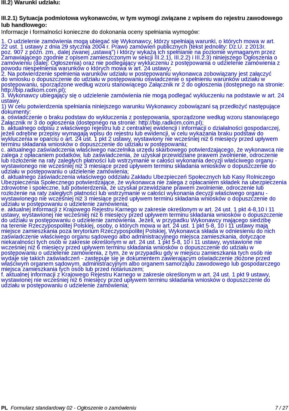 z 2013r. poz. 907 z późn. zm., dalej zwanej ustawą") i którzy wykażą ich spełnianie na poziomie wymaganym przez Zamawiającego zgodnie z opisem zamieszczonym w sekcji III.2.1), III.2.2) i III.2.3) niniejszego Ogłoszenia o zamówieniu (dalej: Ogłoszenia) oraz nie podlegający wykluczeniu z postępowania o udzielenie zamówienia z powodu niespełnienia warunków o których mowa w art.