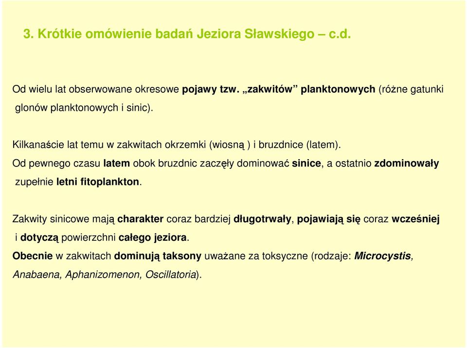 Od pewnego czasu latem obok bruzdnic zaczęły dominować sinice, a ostatnio zdominowały zupełnie letni fitoplankton.