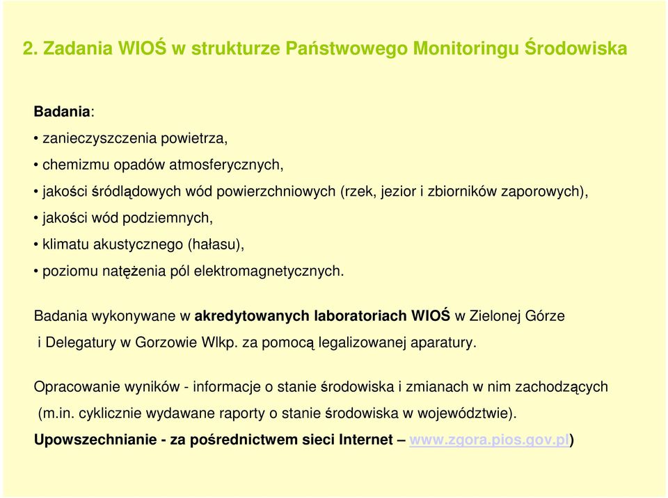 Badania wykonywane w akredytowanych laboratoriach WIOŚ w Zielonej Górze i Delegatury w Gorzowie Wlkp. za pomocą legalizowanej aparatury.