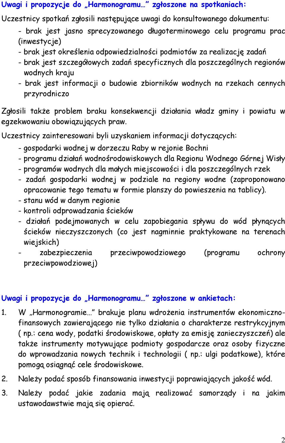 o budowie zbiorników wodnych na rzekach cennych przyrodniczo Zgłosili takŝe problem braku konsekwencji działania władz gminy i powiatu w egzekwowaniu obowiązujących praw.