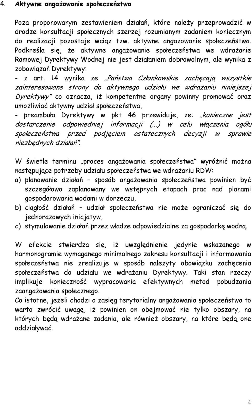 Podkreśla się, Ŝe aktywne angaŝowanie społeczeństwa we wdraŝanie Ramowej Dyrektywy Wodnej nie jest działaniem dobrowolnym, ale wynika z zobowiązań Dyrektywy: - z art.