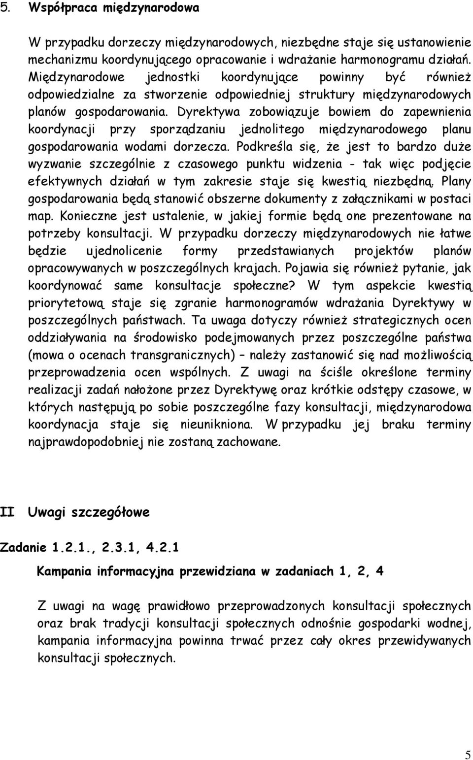 Dyrektywa zobowiązuje bowiem do zapewnienia koordynacji przy sporządzaniu jednolitego międzynarodowego planu gospodarowania wodami dorzecza.