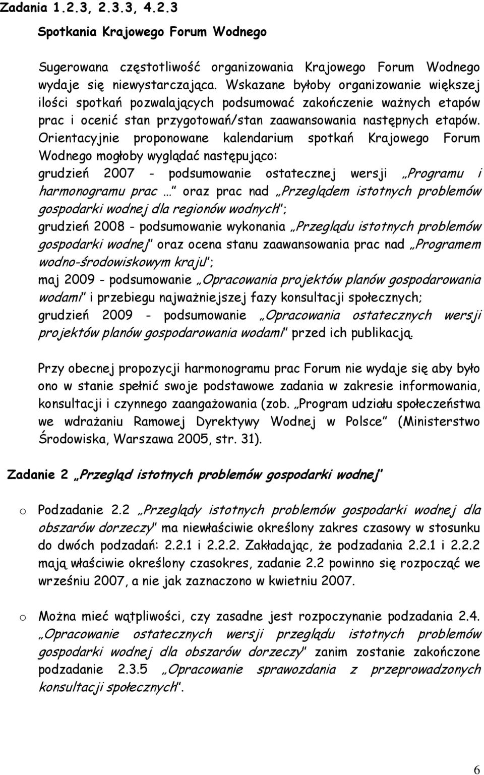 Orientacyjnie proponowane kalendarium spotkań Krajowego Forum Wodnego mogłoby wyglądać następująco: grudzień 2007 - podsumowanie ostatecznej wersji Programu i harmonogramu prac oraz prac nad