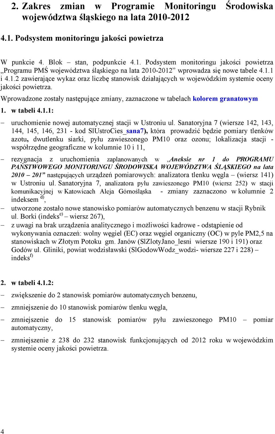 1.1 i 4.1.2 zawierające wykaz oraz liczbę stanowisk działających w wojewódzkim systemie oceny jakości powietrza. Wprowadzone zostały następujące zmiany, zaznaczone w tabelach kolorem granatowym 1.