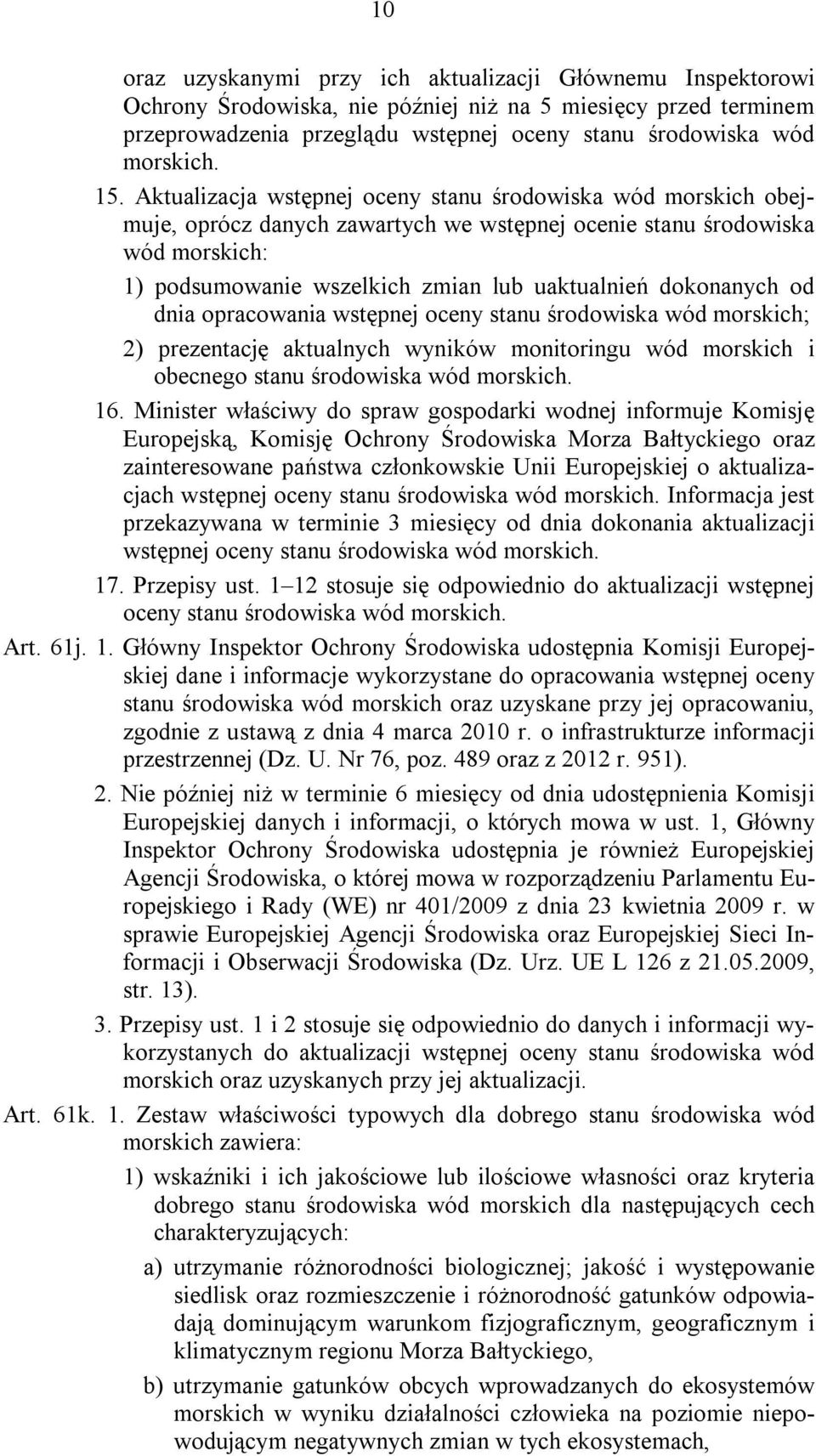 dokonanych od dnia opracowania wstępnej oceny stanu środowiska wód morskich; 2) prezentację aktualnych wyników monitoringu wód morskich i obecnego stanu środowiska wód morskich. 16.