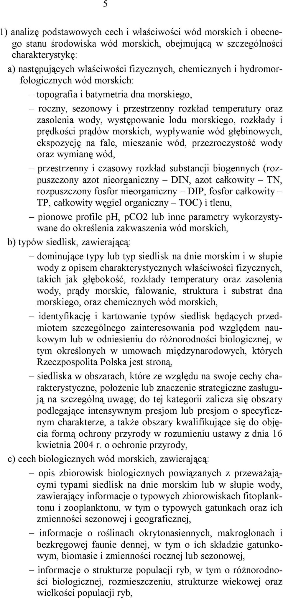 prądów morskich, wypływanie wód głębinowych, ekspozycję na fale, mieszanie wód, przezroczystość wody oraz wymianę wód, przestrzenny i czasowy rozkład substancji biogennych (rozpuszczony azot