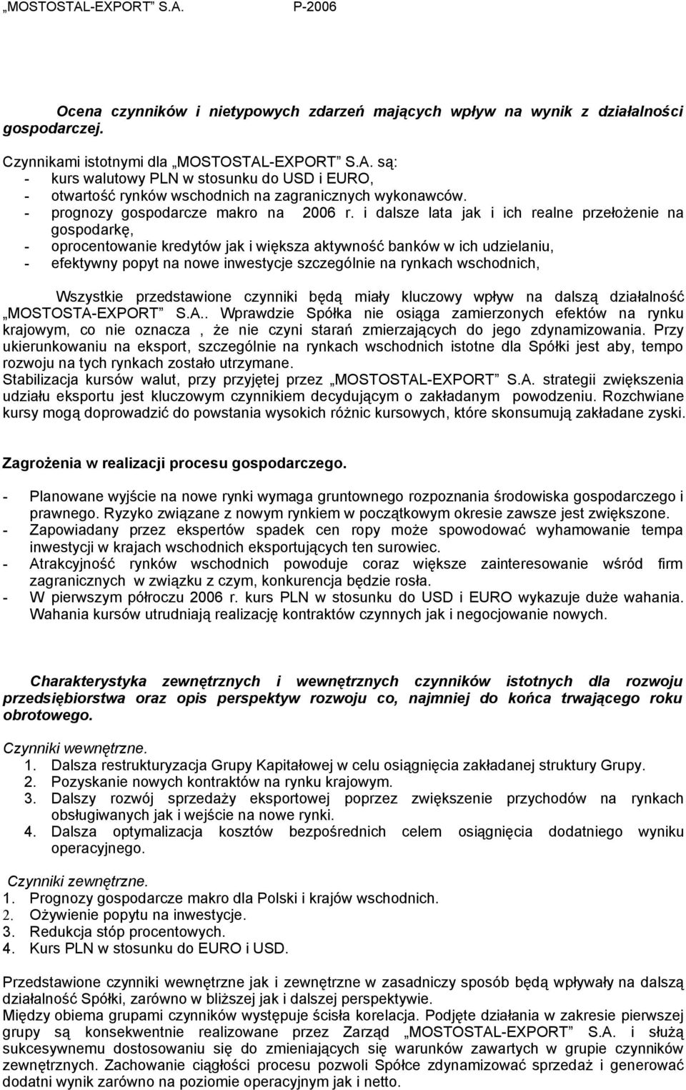 i dalsze lata jak i ich realne przełożenie na gospodarkę, - oprocentowanie kredytów jak i większa aktywność banków w ich udzielaniu, - efektywny popyt na nowe inwestycje szczególnie na rynkach