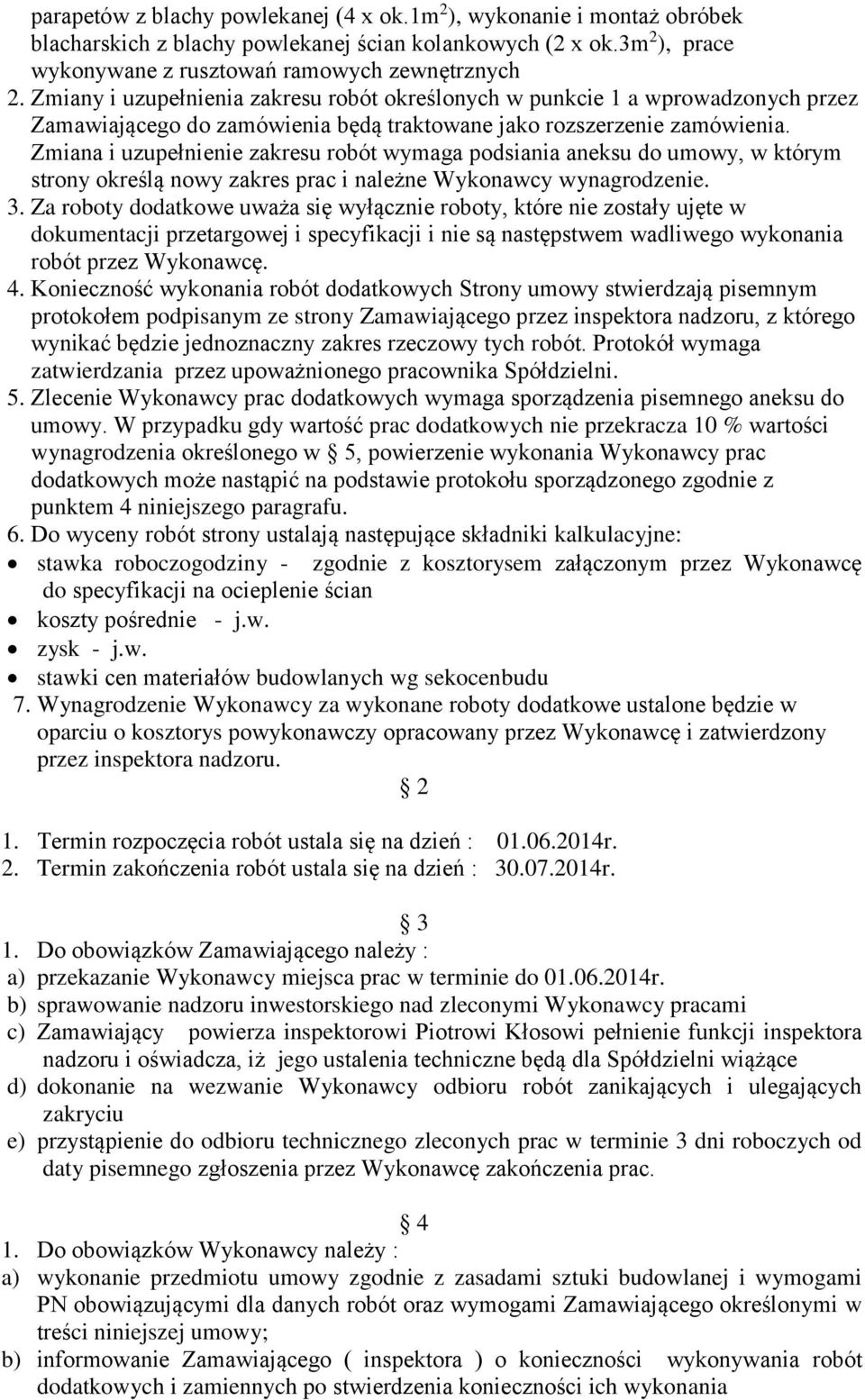 Zmiana i uzupełnienie zakresu robót wymaga podsiania aneksu do umowy, w którym strony określą nowy zakres prac i należne Wykonawcy wynagrodzenie. 3.