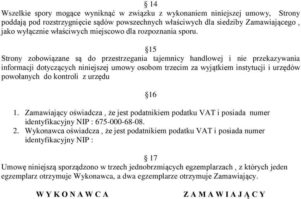 15 Strony zobowiązane są do przestrzegania tajemnicy handlowej i nie przekazywania informacji dotyczących niniejszej umowy osobom trzecim za wyjątkiem instytucji i urzędów powołanych do kontroli z