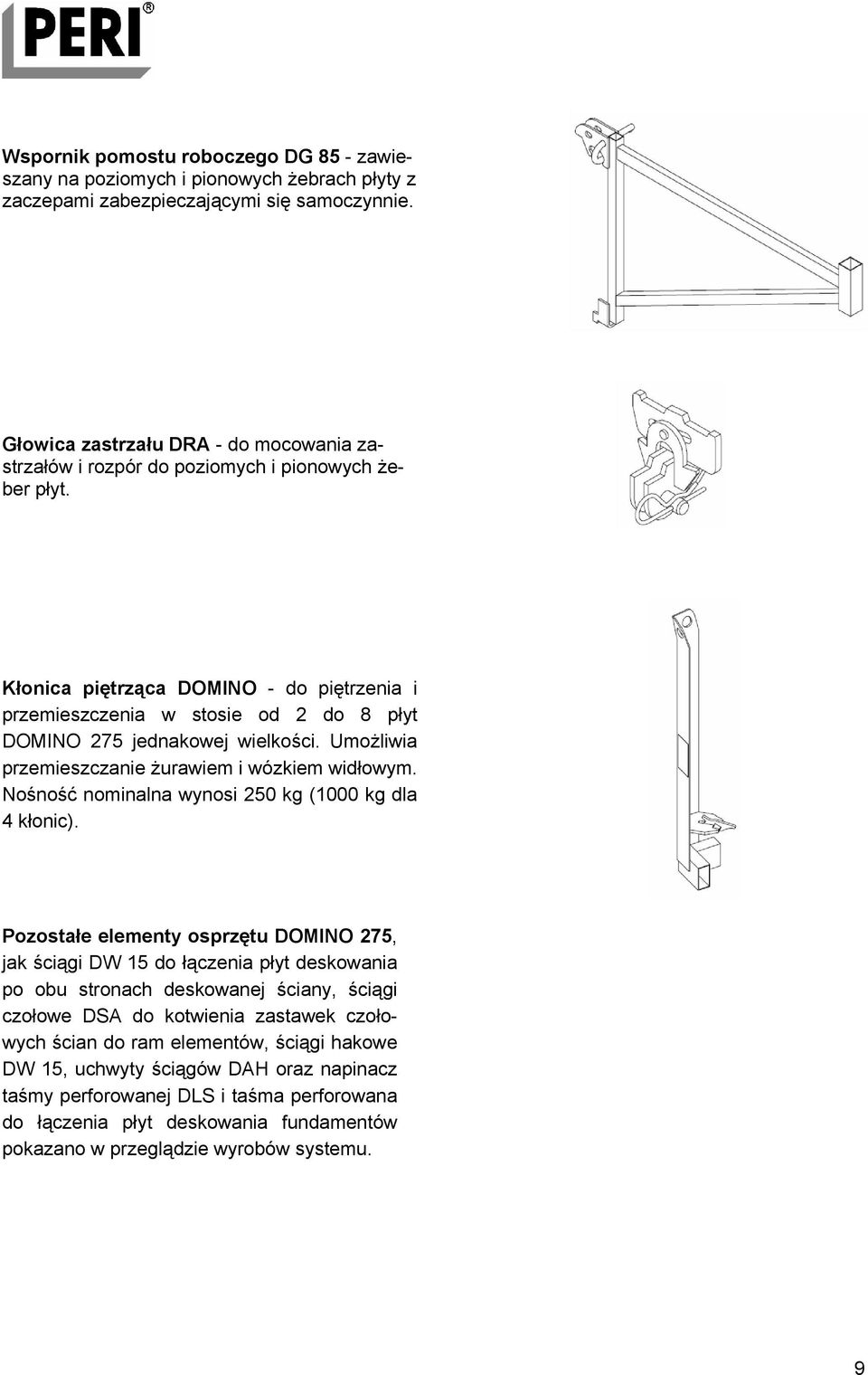 Kłonica piętrząca DOMINO - do piętrzenia i przemieszczenia w stosie od 2 do 8 płyt DOMINO 275 jednakowej wielkości. Umożliwia przemieszczanie żurawiem i wózkiem widłowym.