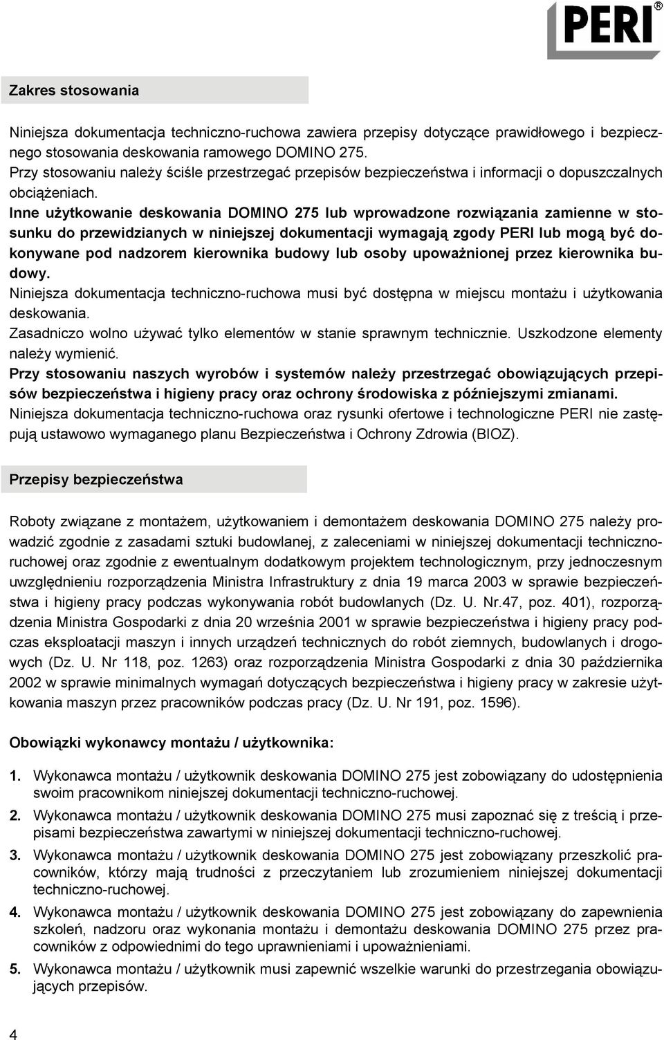 Inne użytkowanie deskowania DOMINO 275 lub wprowadzone rozwiązania zamienne w stosunku do przewidzianych w niniejszej dokumentacji wymagają zgody PERI lub mogą być dokonywane pod nadzorem kierownika