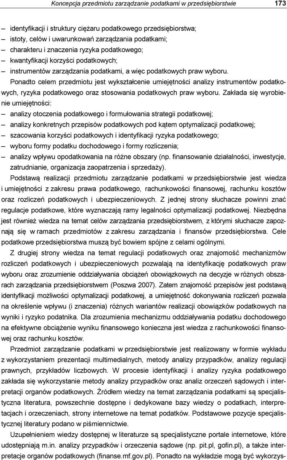 Ponadto celem przedmiotu jest wykształcenie umiejętności analizy instrumentów podatkowych, ryzyka podatkowego oraz stosowania podatkowych praw wyboru.