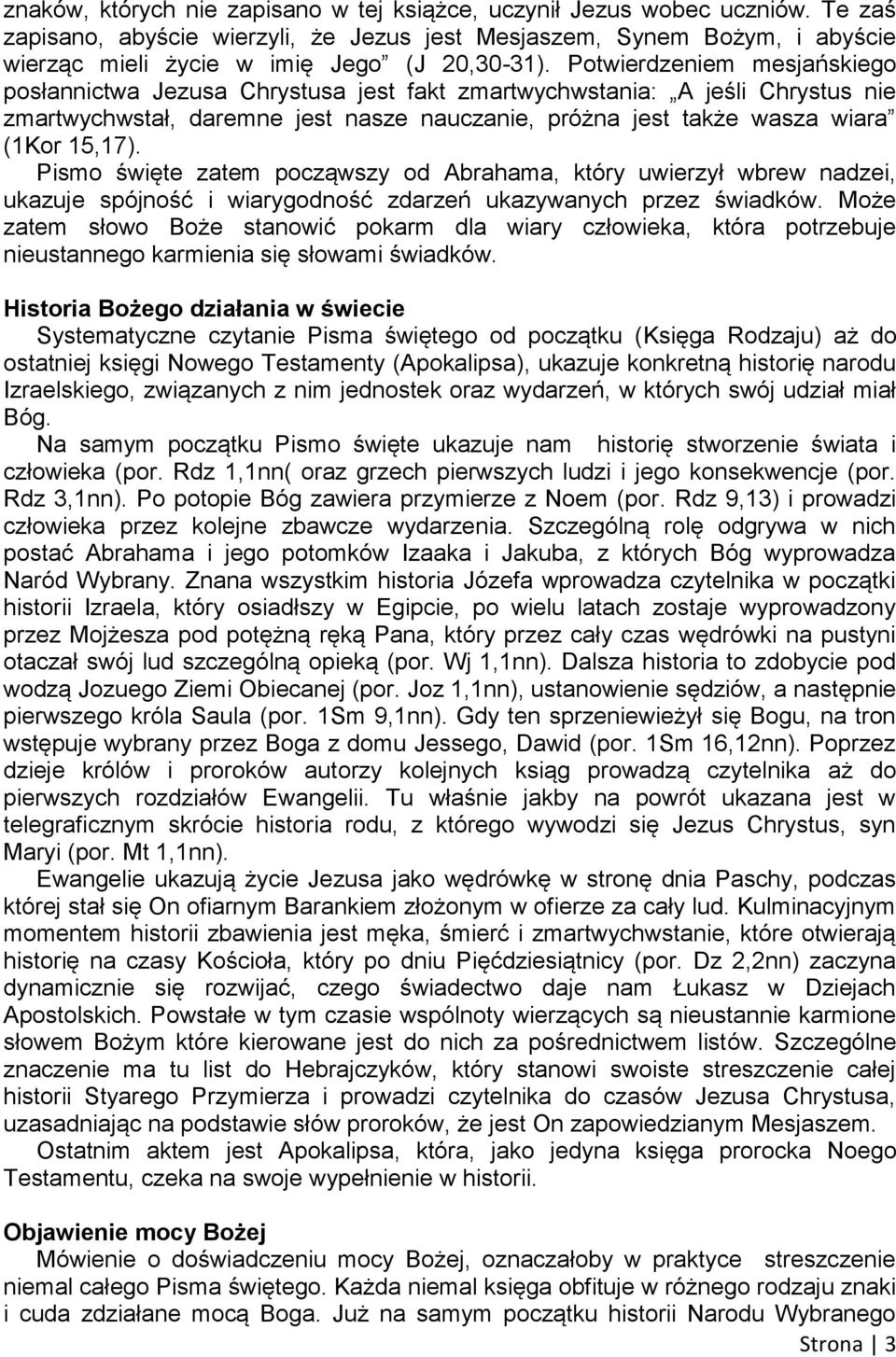 Potwierdzeniem mesjańskiego posłannictwa Jezusa Chrystusa jest fakt zmartwychwstania: A jeśli Chrystus nie zmartwychwstał, daremne jest nasze nauczanie, próżna jest także wasza wiara (1Kor 15,17).