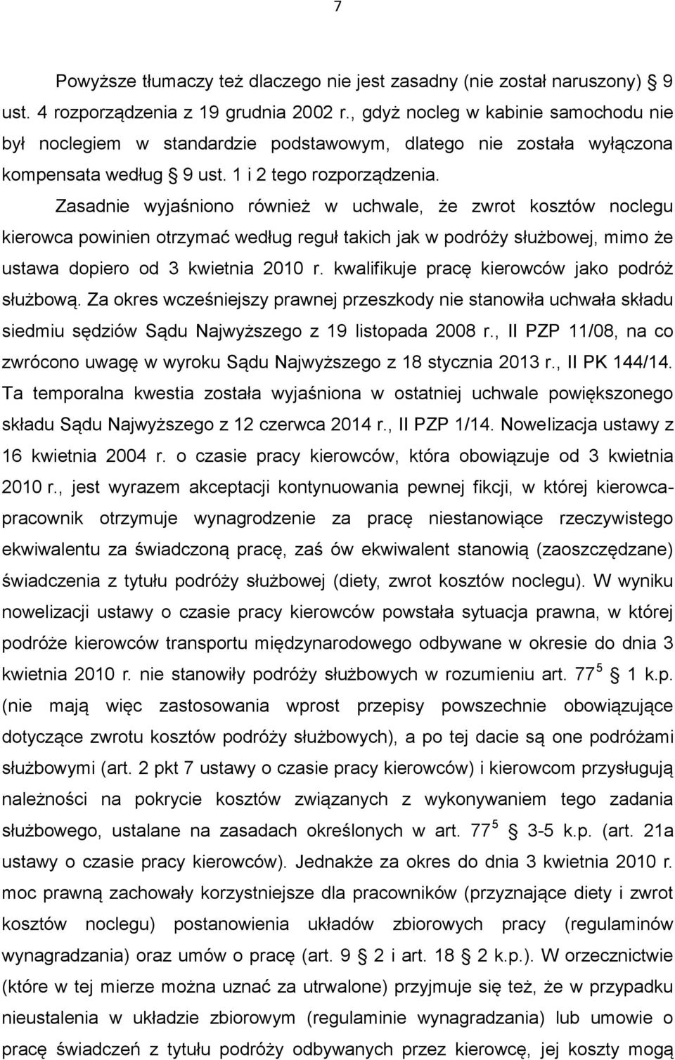 Zasadnie wyjaśniono również w uchwale, że zwrot kosztów noclegu kierowca powinien otrzymać według reguł takich jak w podróży służbowej, mimo że ustawa dopiero od 3 kwietnia 2010 r.