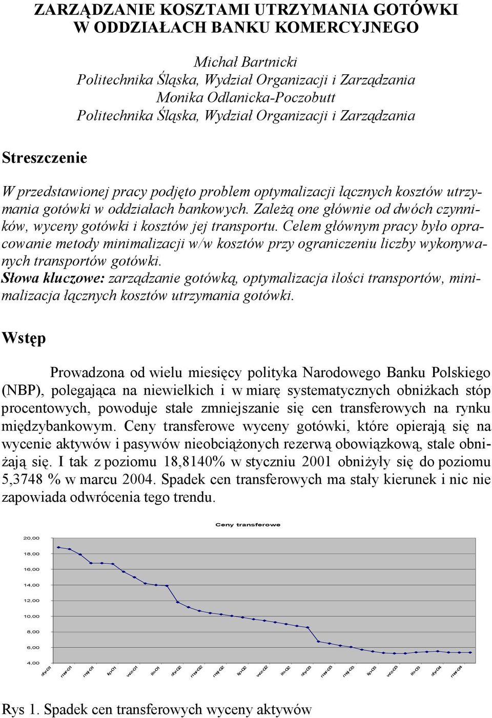 ZaleŜą one łównie od dwóch czynników, wyceny oówki i koszów jej ransporu. Celem łównym pracy było opracowanie meody minimalizacji w/w koszów przy oraniczeniu liczby wykonywanych ransporów oówki.