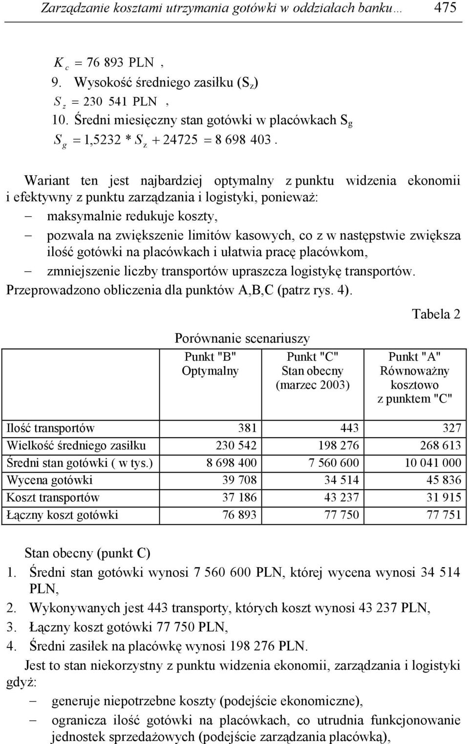 Warian en jes najbardziej opymalny z punku widzenia ekonomii i efekywny z punku zarządzania i loisyki, poniewaŝ: maksymalnie redukuje koszy, pozwala na zwiększenie limiów kasowych, co z w nasępswie