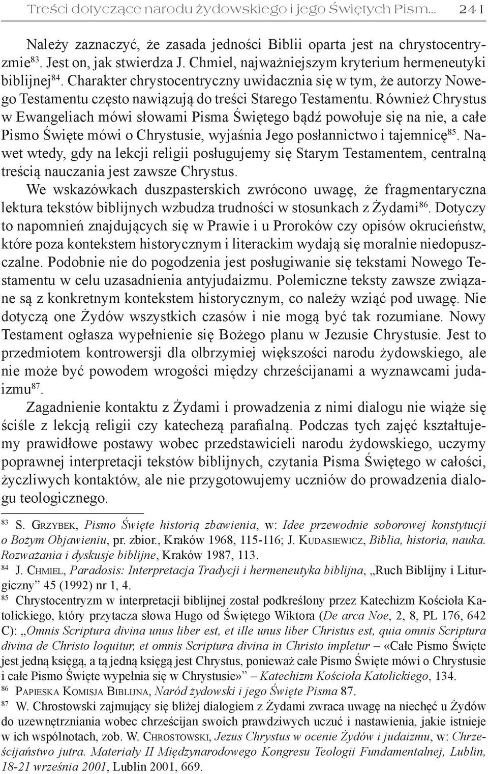 Również Chrystus w Ewangeliach mówi słowami Pisma Świętego bądź powołuje się na nie, a całe Pismo Święte mówi o Chrystusie, wyjaśnia Jego posłannictwo i tajemnicę 85.