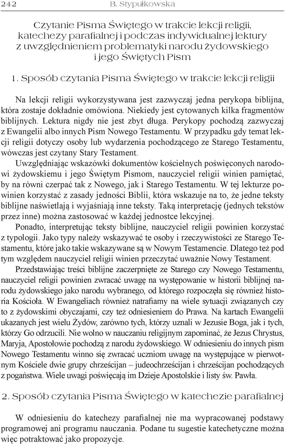 Niekiedy jest cytowanych kilka fragmentów biblijnych. Lektura nigdy nie jest zbyt długa. Perykopy pochodzą zazwyczaj z Ewangelii albo innych Pism Nowego Testamentu.