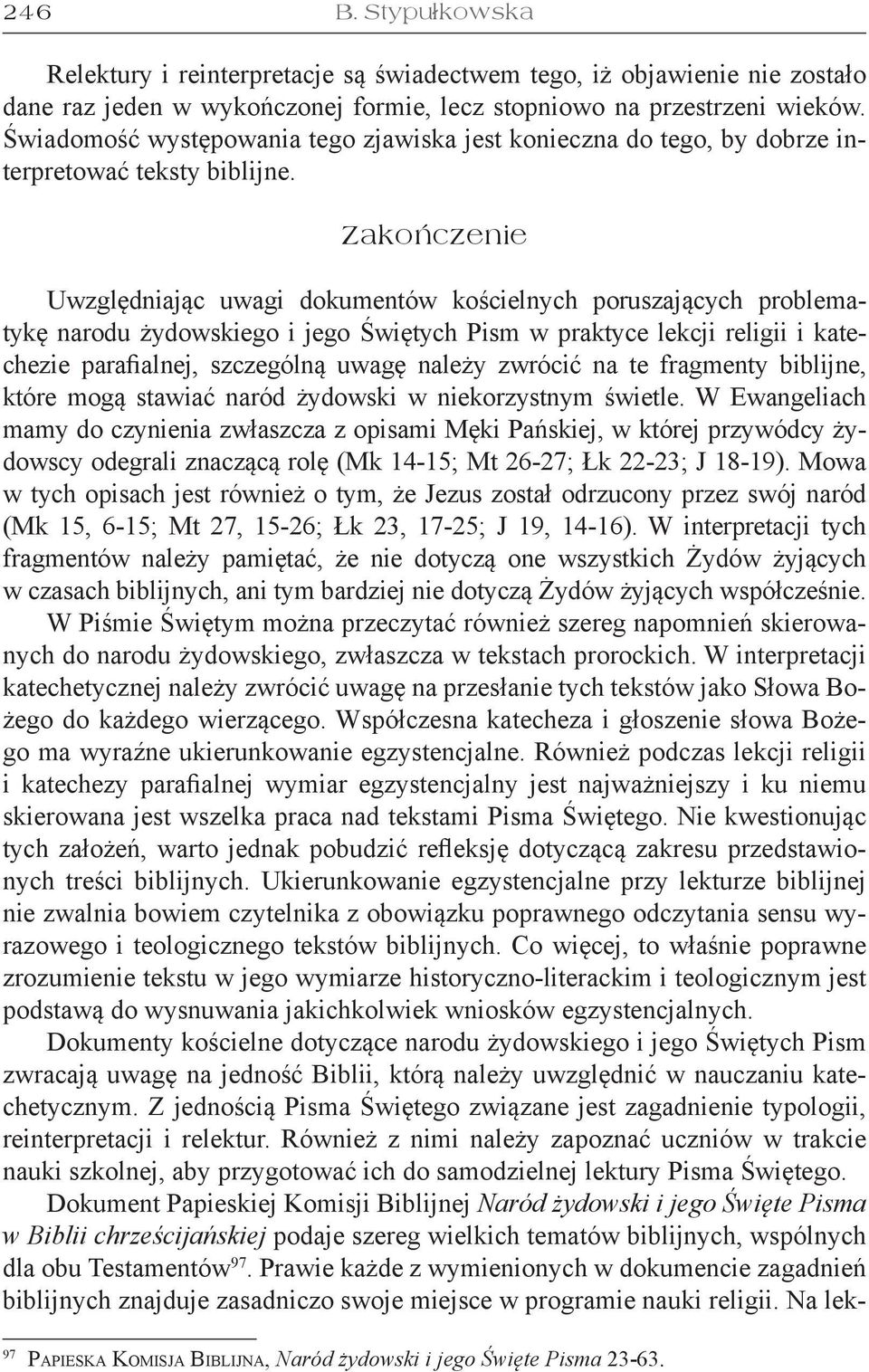 Zakończenie Uwzględniając uwagi dokumentów kościelnych poruszających problematykę narodu żydowskiego i jego Świętych Pism w praktyce lekcji religii i katechezie parafialnej, szczególną uwagę należy