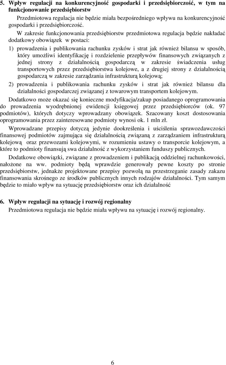 W zakresie funkcjonowania przedsiębiorstw przedmiotowa regulacja będzie nakładać dodatkowy obowiązek w postaci: 1) prowadzenia i publikowania rachunku zysków i strat jak również bilansu w sposób,