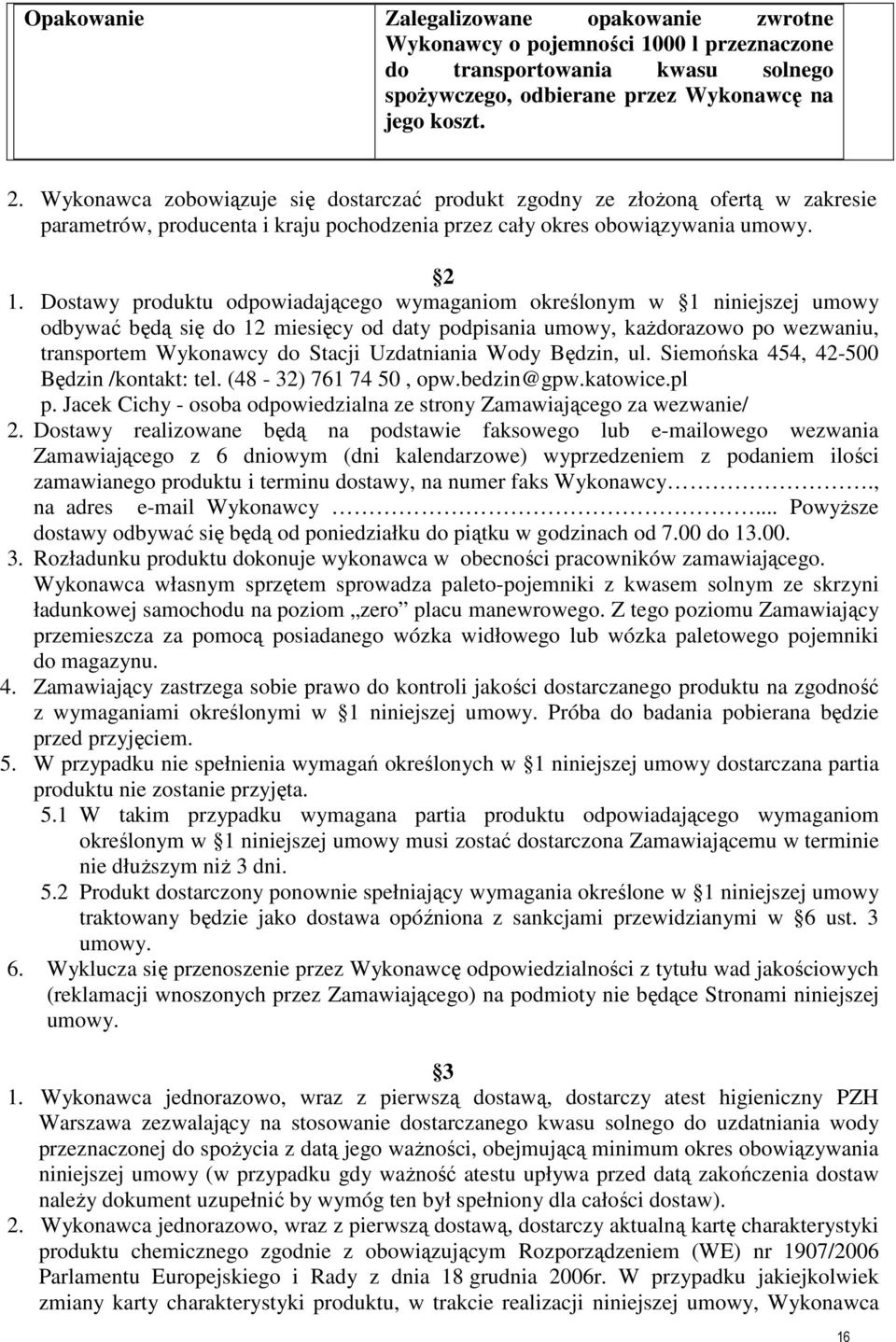 Dostawy produktu odpowiadającego wymaganiom określonym w 1 niniejszej umowy odbywać będą się do 12 miesięcy od daty podpisania umowy, kaŝdorazowo po wezwaniu, transportem Wykonawcy do Stacji