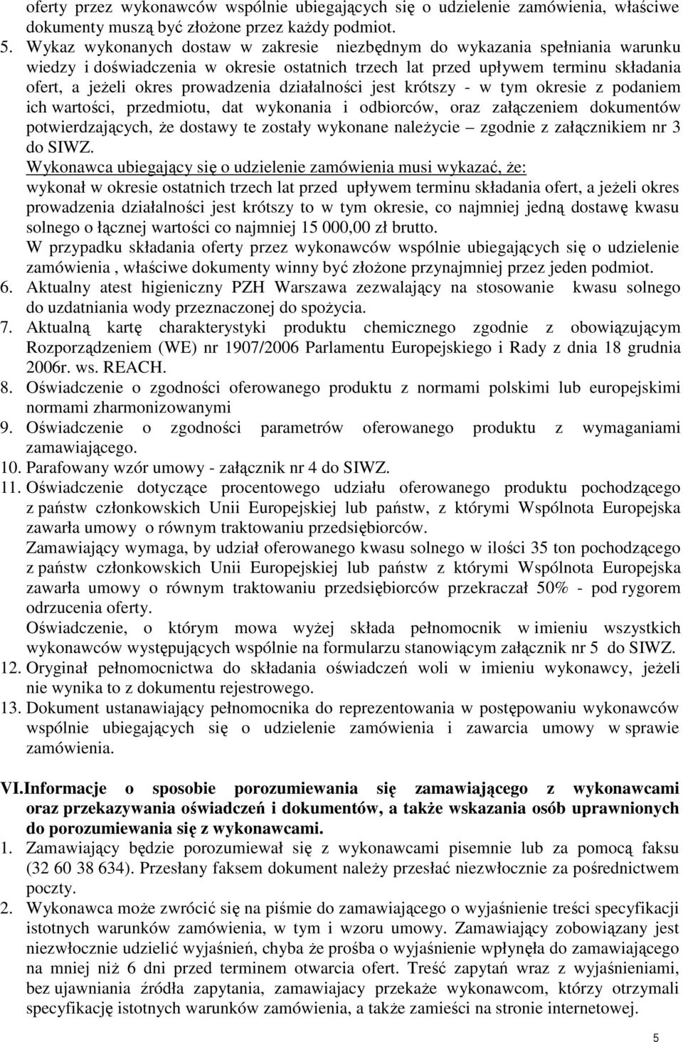 działalności jest krótszy - w tym okresie z podaniem ich wartości, przedmiotu, dat wykonania i odbiorców, oraz załączeniem dokumentów potwierdzających, Ŝe dostawy te zostały wykonane naleŝycie