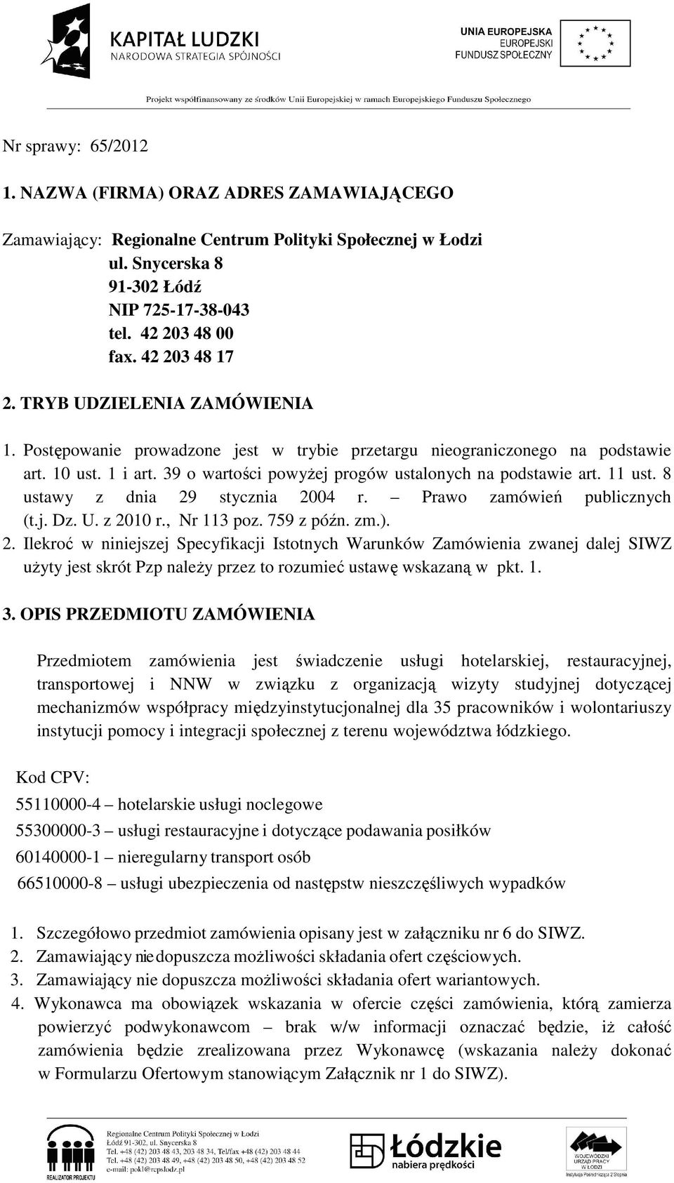 39 o wartości powyŝej progów ustalonych na podstawie art. 11 ust. 8 ustawy z dnia 29