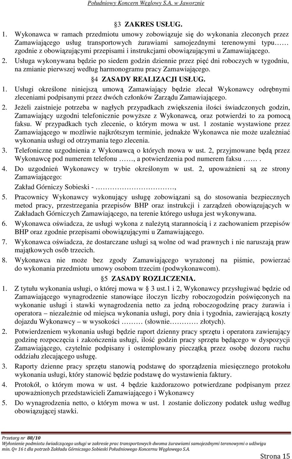 instrukcjami obowiązującymi u Zamawiającego. 2. Usługa wykonywana będzie po siedem godzin dziennie przez pięć dni roboczych w tygodniu, na zmianie pierwszej według harmonogramu pracy Zamawiającego.