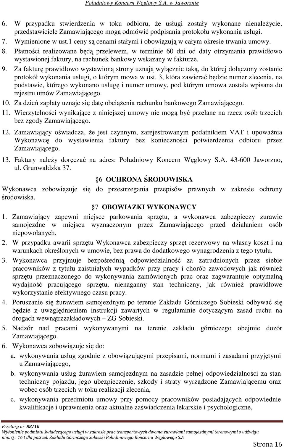 Płatności realizowane będą przelewem, w terminie 60 dni od daty otrzymania prawidłowo wystawionej faktury, na rachunek bankowy wskazany w fakturze. 9.